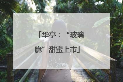 华亭：“玻璃脆”甜蜜上市