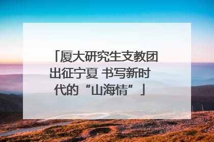厦大研究生支教团出征宁夏 书写新时代的“山海情”