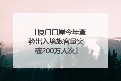 厦门口岸今年查验出入境旅客量突破200万人次