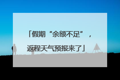 假期“余额不足”，返程天气预报来了