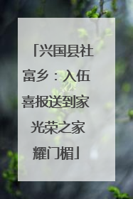 兴国县社富乡：入伍喜报送到家 光荣之家耀门楣