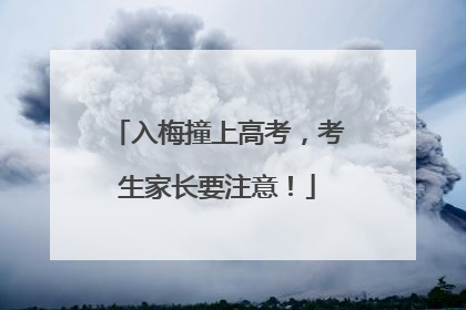 入梅撞上高考，考生家长要注意！