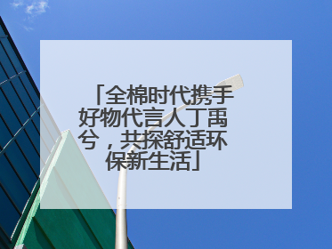 全棉时代携手好物代言人丁禹兮，共探舒适环保新生活