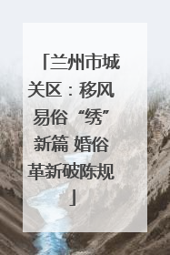 兰州市城关区：移风易俗“绣”新篇 婚俗革新破陈规