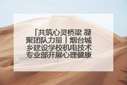 共筑心灵桥梁 凝聚团队力量丨烟台城乡建设学校机电技术专业部开展心理健康讲座及团辅活动