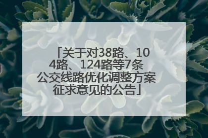 关于对38路、104路、124路等7条公交线路优化调整方案征求意见的公告