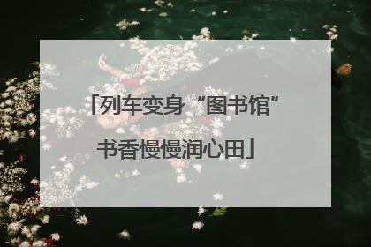 列车变身“图书馆” 书香慢慢润心田