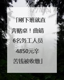 刚下班就直奔赌桌！曲靖6名务工人员4850元辛苦钱被收缴