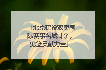 北京建设双奥国际赛事名城 北汽男篮贡献力量