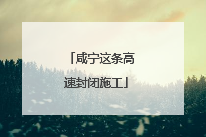 咸宁这条高速封闭施工