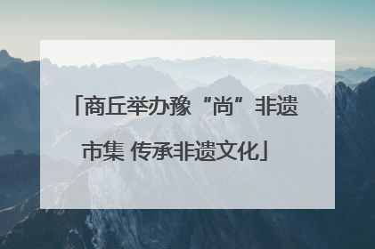 商丘举办豫“尚”非遗市集 传承非遗文化