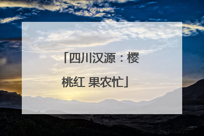 四川汉源：樱桃红 果农忙