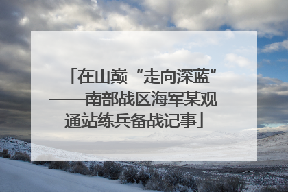 在山巅“走向深蓝”——南部战区海军某观通站练兵备战记事