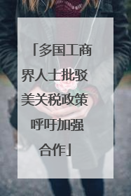 多国工商界人士批驳美关税政策 呼吁加强合作