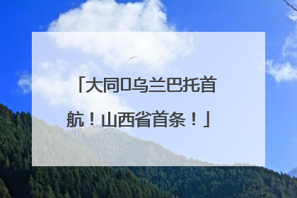 大同⇌乌兰巴托首航！山西省首条！