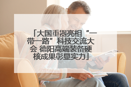 大国重器亮相“一带一路”科技交流大会 德阳高端装备硬核成果彰显实力