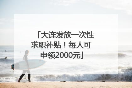 大连发放一次性求职补贴！每人可申领2000元