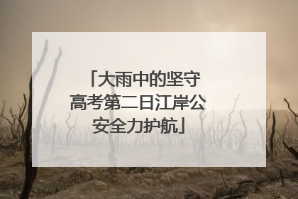 大雨中的坚守 高考第二日江岸公安全力护航