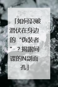 如何识破潜伏在身边的“伪装者”？揭露间谍的N副面孔