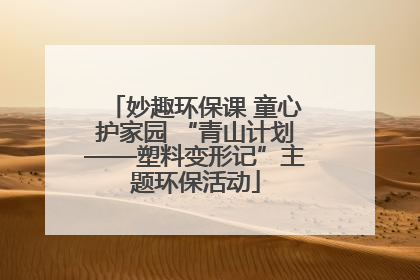 妙趣环保课 童心护家园 “青山计划——塑料变形记”主题环保活动