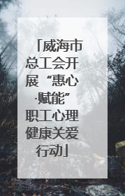 威海市总工会开展“惠心·赋能”职工心理健康关爱行动
