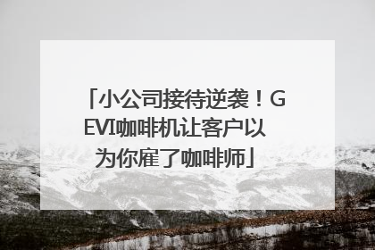 小公司接待逆袭！GEVI咖啡机让客户以为你雇了咖啡师