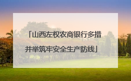 山西左权农商银行多措并举筑牢安全生产防线