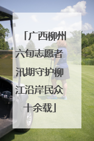 广西柳州六旬志愿者汛期守护柳江沿岸民众十余载
