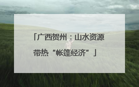 广西贺州：山水资源带热“帐篷经济”