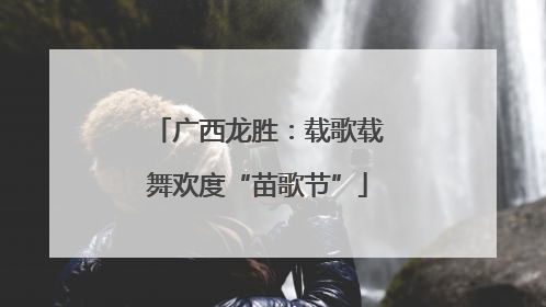 广西龙胜：载歌载舞欢度“苗歌节”