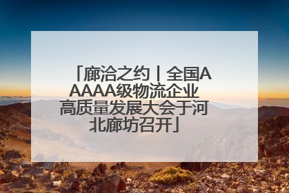 廊洽之约丨全国AAAAA级物流企业高质量发展大会于河北廊坊召开