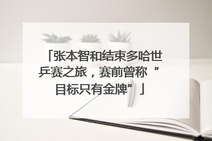 张本智和结束多哈世乒赛之旅，赛前曾称“目标只有金牌”