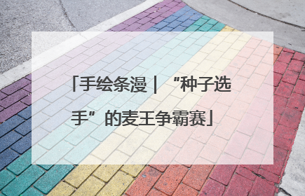 手绘条漫｜“种子选手”的麦王争霸赛