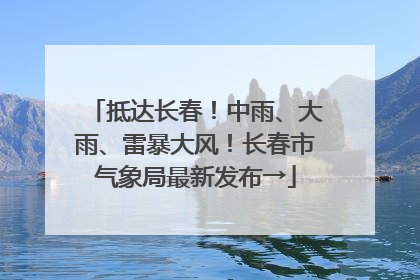 抵达长春！中雨、大雨、雷暴大风！长春市气象局最新发布→