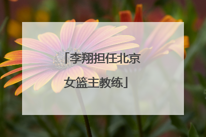 李翔担任北京女篮主教练