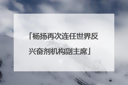 杨扬再次连任世界反兴奋剂机构副主席