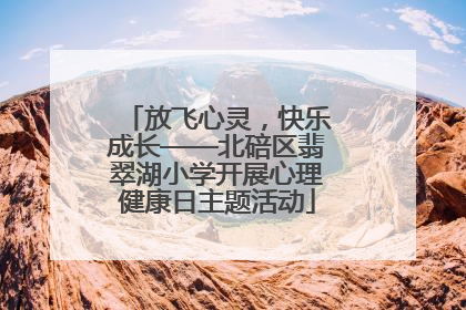 放飞心灵，快乐成长——北碚区翡翠湖小学开展心理健康日主题活动