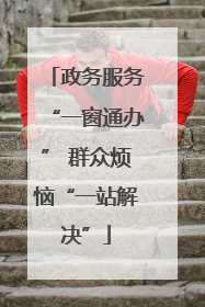 政务服务“一窗通办” 群众烦恼“一站解决”