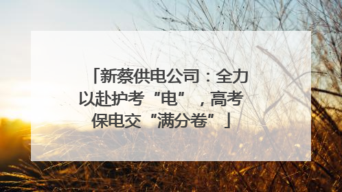 新蔡供电公司：全力以赴护考“电”，高考保电交“满分卷”
