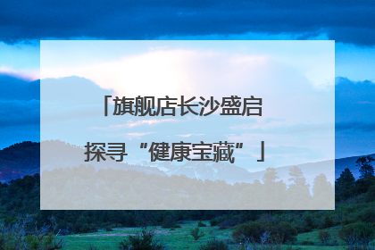 旗舰店长沙盛启 探寻“健康宝藏”
