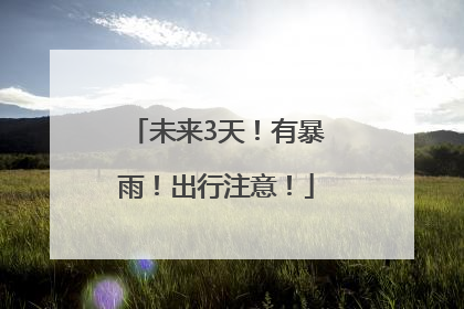 未来3天！有暴雨！出行注意！