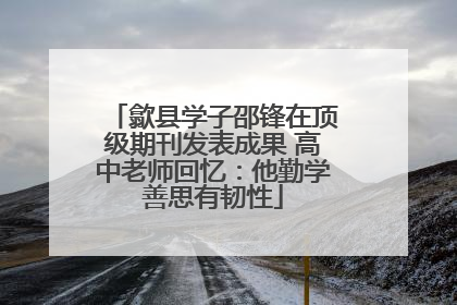 歙县学子邵锋在顶级期刊发表成果 高中老师回忆：他勤学善思有韧性