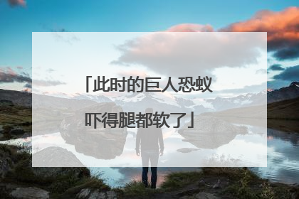 此时的巨人恐蚁吓得腿都软了