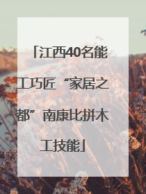 江西40名能工巧匠“家居之都”南康比拼木工技能