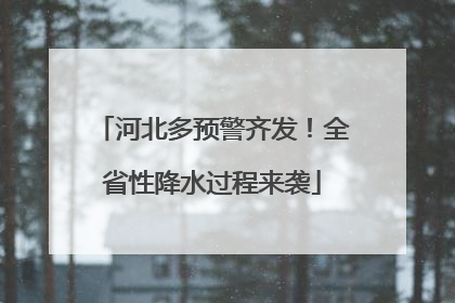 河北多预警齐发！全省性降水过程来袭