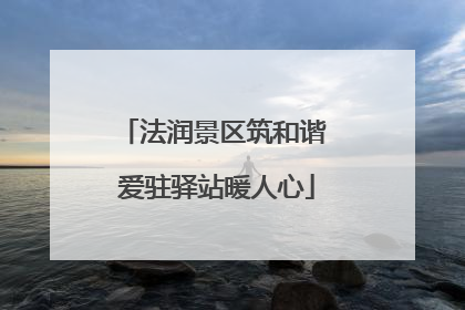 法润景区筑和谐 爱驻驿站暖人心