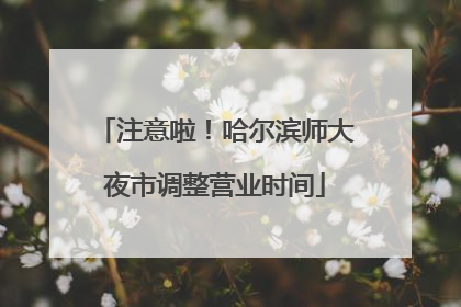 注意啦！哈尔滨师大夜市调整营业时间