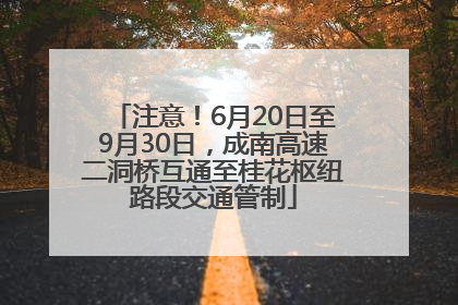 注意！6月20日至9月30日，成南高速二洞桥互通至桂花枢纽路段交通管制
