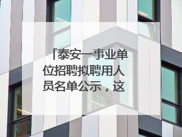 泰安一事业单位招聘拟聘用人员名单公示，这7人合格！