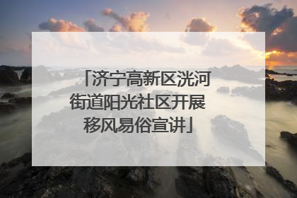济宁高新区洸河街道阳光社区开展移风易俗宣讲